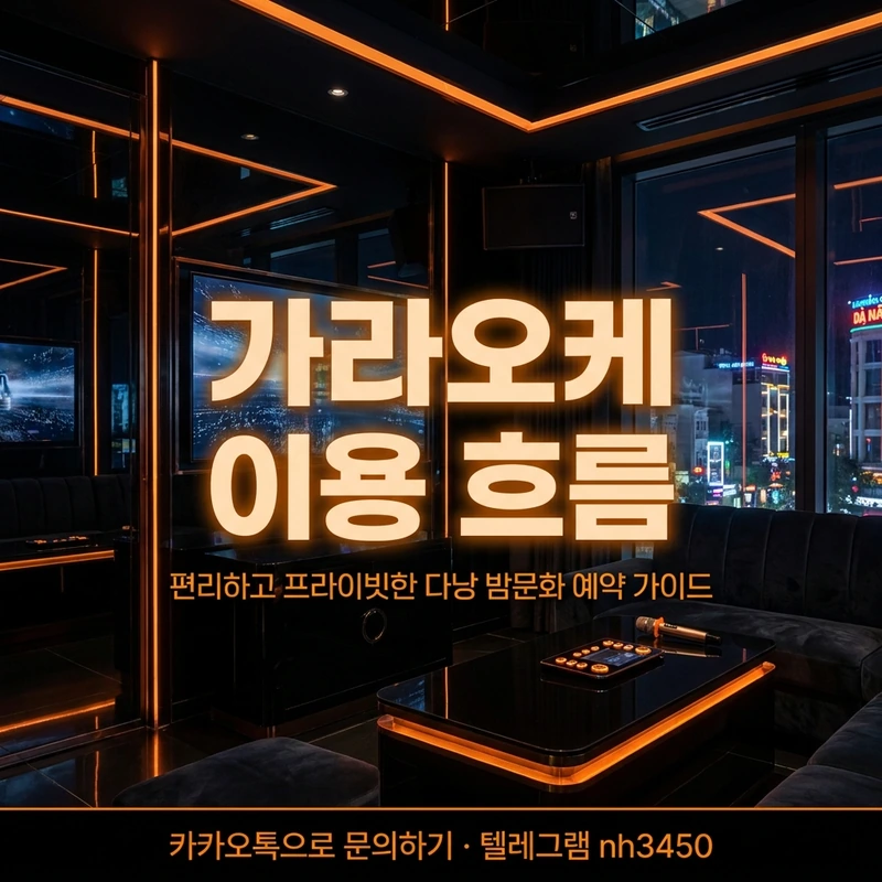 다낭 가라오케 이용 흐름 — 다낭 밤문화 입문 첫 방문 가이드